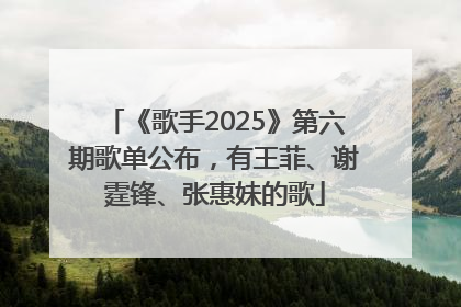 《歌手2025》第六期歌单公布，有王菲、谢霆锋、张惠妹的歌