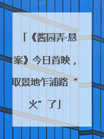 《酱园弄·悬案》今日首映，取景地乍浦路“火”了
