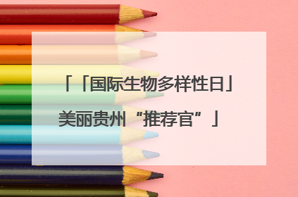 「国际生物多样性日」美丽贵州“推荐官”