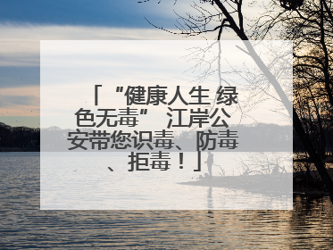 “健康人生 绿色无毒” 江岸公安带您识毒、防毒、拒毒！