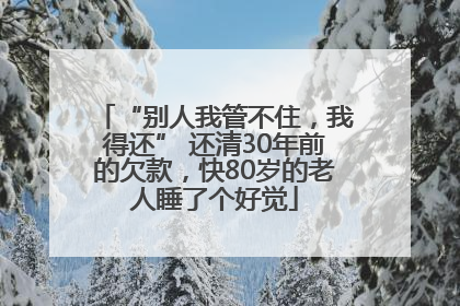 “别人我管不住，我得还” 还清30年前的欠款，快80岁的老人睡了个好觉