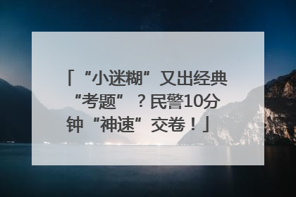 “小迷糊”又出经典“考题”？民警10分钟“神速”交卷！