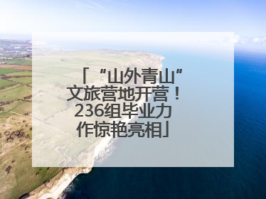 “山外青山”文旅营地开营！236组毕业力作惊艳亮相