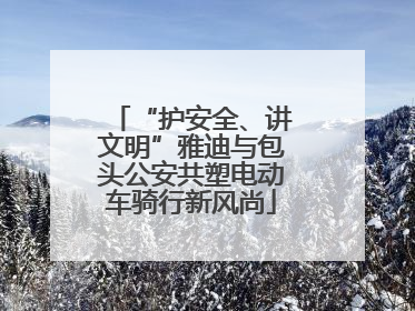 “护安全、讲文明”雅迪与包头公安共塑电动车骑行新风尚