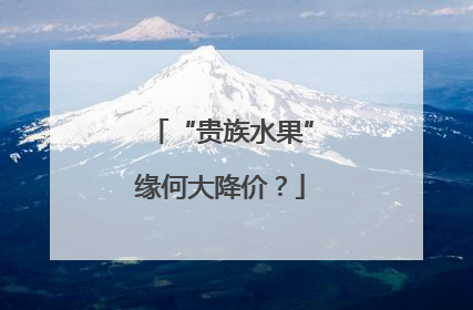 “贵族水果”缘何大降价？