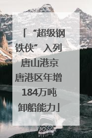 “超级钢铁侠”入列 唐山港京唐港区年增184万吨卸船能力