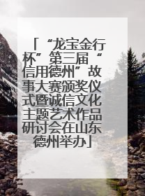 “龙宝金行杯”第三届“信用德州”故事大赛颁奖仪式暨诚信文化主题艺术作品研讨会在山东德州举办