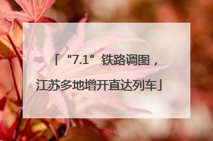 “7.1”铁路调图，江苏多地增开直达列车