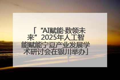 “AI赋能·数领未来”2025年人工智能赋能宁夏产业发展学术研讨会在银川举办