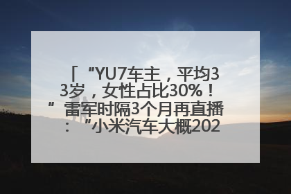 “YU7车主，平均33岁，女性占比30%！”雷军时隔3个月再直播：“小米汽车大概2027年考虑出口！”