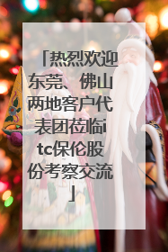 热烈欢迎东莞、佛山两地客户代表团莅临itc保伦股份考察交流