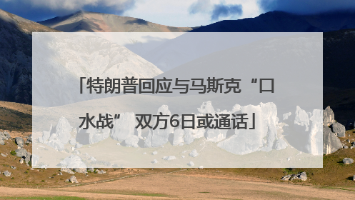 特朗普回应与马斯克“口水战” 双方6日或通话