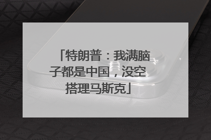 特朗普：我满脑子都是中国，没空搭理马斯克