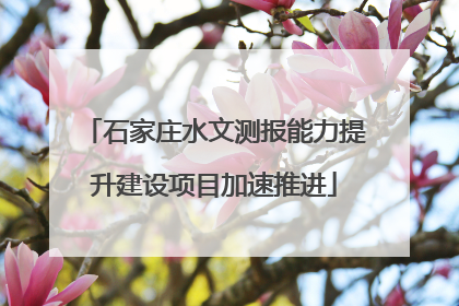 石家庄水文测报能力提升建设项目加速推进