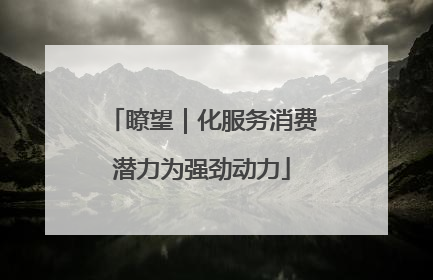 瞭望｜化服务消费潜力为强劲动力