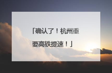 确认了！杭州重要高铁提速！