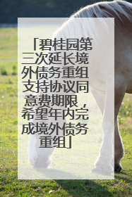 碧桂园第三次延长境外债务重组支持协议同意费期限，希望年内完成境外债务重组