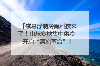 磁悬浮制冷黑科技来了！山东多地集中供冷开启“清凉革命”