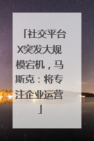 社交平台X突发大规模宕机，马斯克：将专注企业运营
