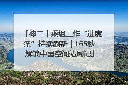 神二十乘组工作“进度条”持续刷新｜165秒解锁中国空间站周记