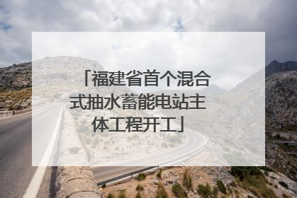 福建省首个混合式抽水蓄能电站主体工程开工