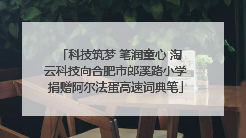 科技筑梦 笔润童心 淘云科技向合肥市郎溪路小学捐赠阿尔法蛋高速词典笔