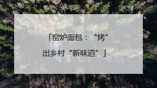 窑炉面包：“烤”出乡村“新味道”