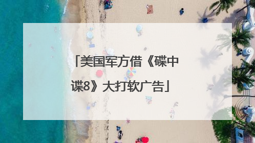 美国军方借《碟中谍8》大打软广告