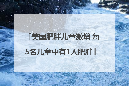 美国肥胖儿童激增 每5名儿童中有1人肥胖