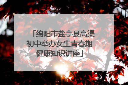 绵阳市盐亭县高渠初中举办女生青春期健康知识讲座