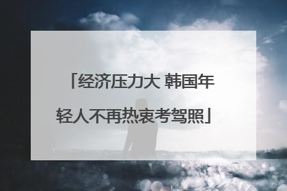 经济压力大 韩国年轻人不再热衷考驾照