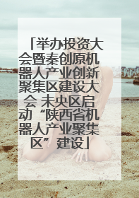 举办投资大会暨秦创原机器人产业创新聚集区建设大会 未央区启动“陕西省机器人产业聚集区”建设