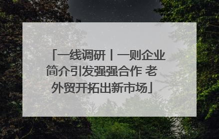 一线调研丨一则企业简介引发强强合作 老外贸开拓出新市场