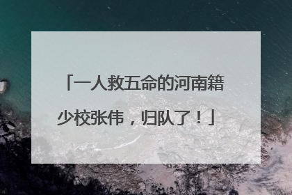 一人救五命的河南籍少校张伟，归队了！