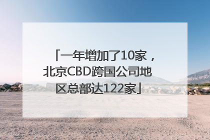 一年增加了10家，北京CBD跨国公司地区总部达122家