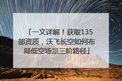 一文详解！获取135部资质，沃飞长空如何布局低空场景三阶路径