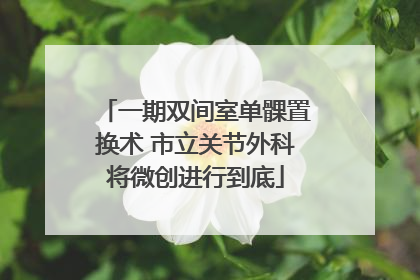 一期双间室单髁置换术 市立关节外科将微创进行到底