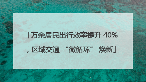 万余居民出行效率提升 40%，区域交通 “微循环” 焕新