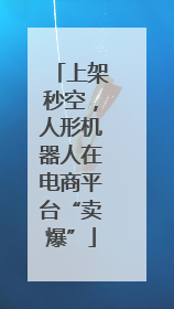 上架秒空，人形机器人在电商平台“卖爆”