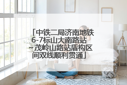 中铁二局济南地铁6-7标山大南路站～茂岭山路站盾构区间双线顺利贯通
