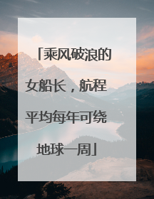 乘风破浪的女船长，航程平均每年可绕地球一周
