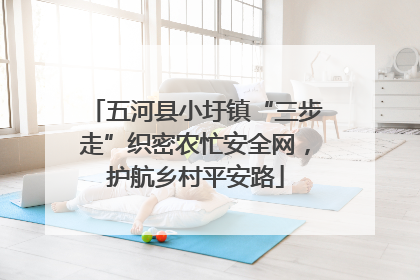 五河县小圩镇“三步走”织密农忙安全网，护航乡村平安路
