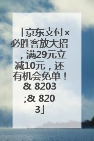 京东支付×必胜客放大招，满29元立减10元，还有机会免单！& 8203;& 8203