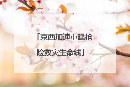 京西加速重建抢险救灾生命线