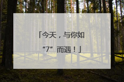 今天，与你如“7”而遇！