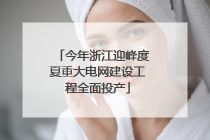 今年浙江迎峰度夏重大电网建设工程全面投产