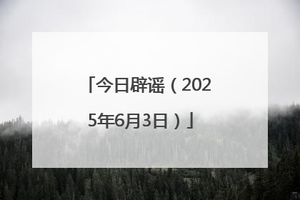 今日辟谣（2025年6月3日）