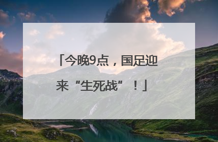 今晚9点，国足迎来“生死战”！