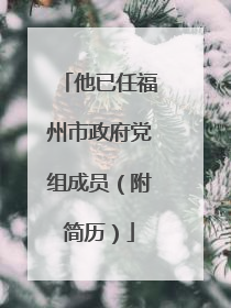 他已任福州市政府党组成员（附简历）