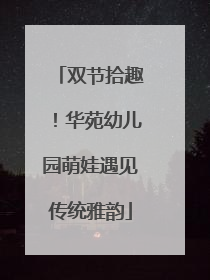 双节拾趣！华苑幼儿园萌娃遇见传统雅韵